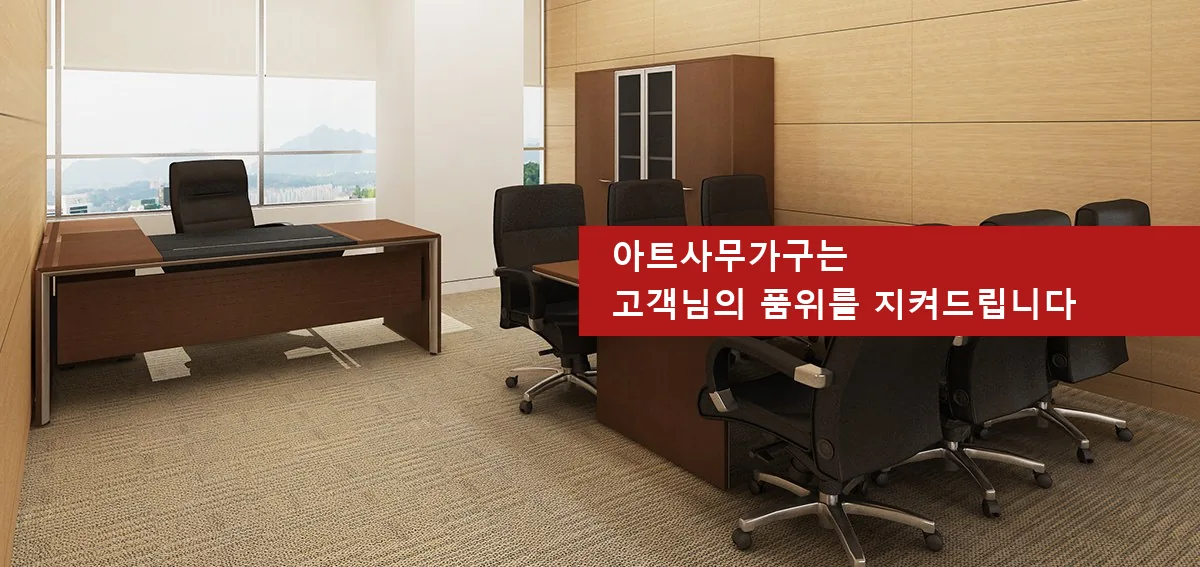 아트사무가구는 고객님의 품위를 지켜드립니다